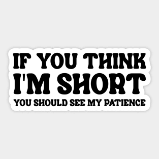 If You Think I'm Short You Should See My Patience Sticker